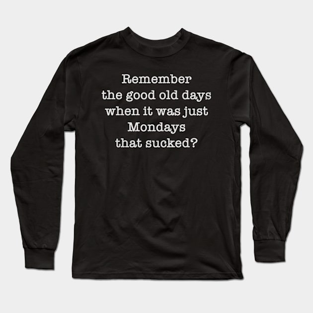 Remember The Good Old Days When Only Mondays Sucked? 2020 Blows Long Sleeve T-Shirt by SeaLAD